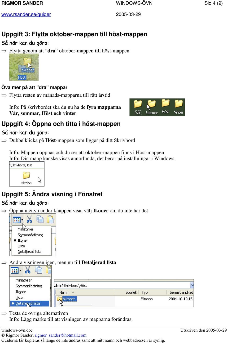 Uppgift 4: Öppna och titta i höst-mappen Dubbelklicka på Höst-mappen som ligger på ditt Skrivbord Info: Mappen öppnas och du ser att oktober-mappen finns i Höst-mappen Info: Din mapp kanske