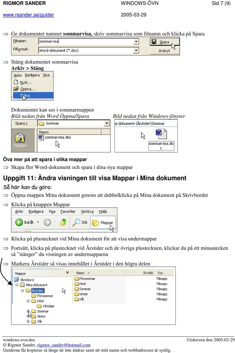 Mappar i Mina dokument Öppna mappen Mina dokument genom att dubbelklicka på Mina dokument på Skrivbordet Klicka på knappen Mappar Klicka på plustecknet vid Mina dokument för att visa undermappar