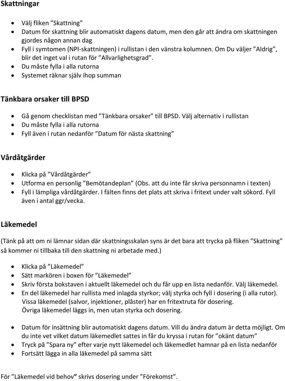 Du måste fylla i alla rutorna Systemet räknar själv ihop summan Tänkbara orsaker till BPSD Gå genom checklistan med Tänkbara orsaker till BPSD.