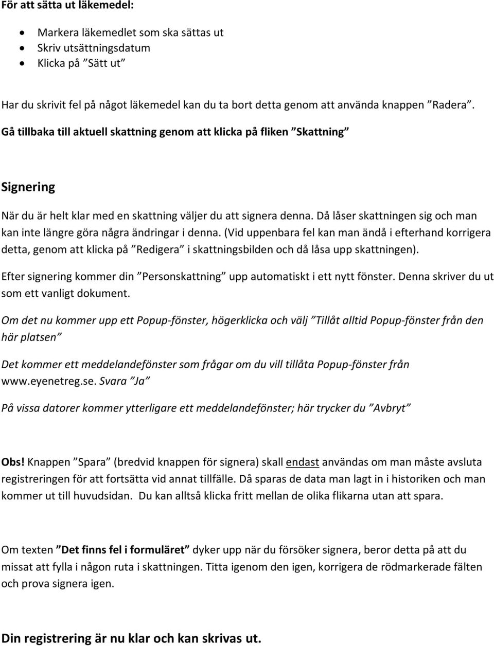 Då låser skattningen sig och man kan inte längre göra några ändringar i denna.