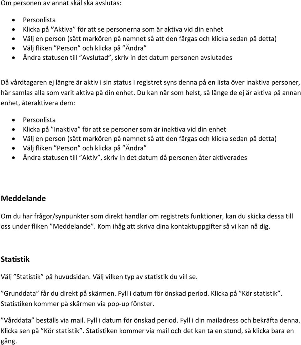 Du kan när som helst, så länge de ej är aktiva på annan enhet, återaktivera dem: Klicka på Inaktiva för att se personer som är inaktiva vid din enhet Ändra statusen till Aktiv, skriv in det datum då