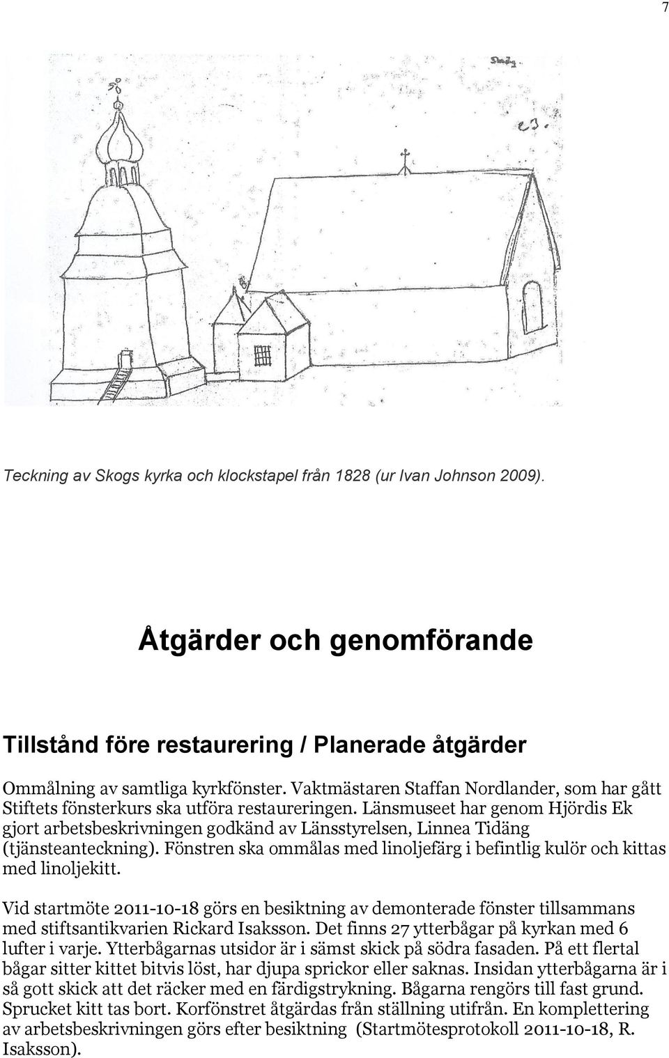 Länsmuseet har genom Hjördis Ek gjort arbetsbeskrivningen godkänd av Länsstyrelsen, Linnea Tidäng (tjänsteanteckning).