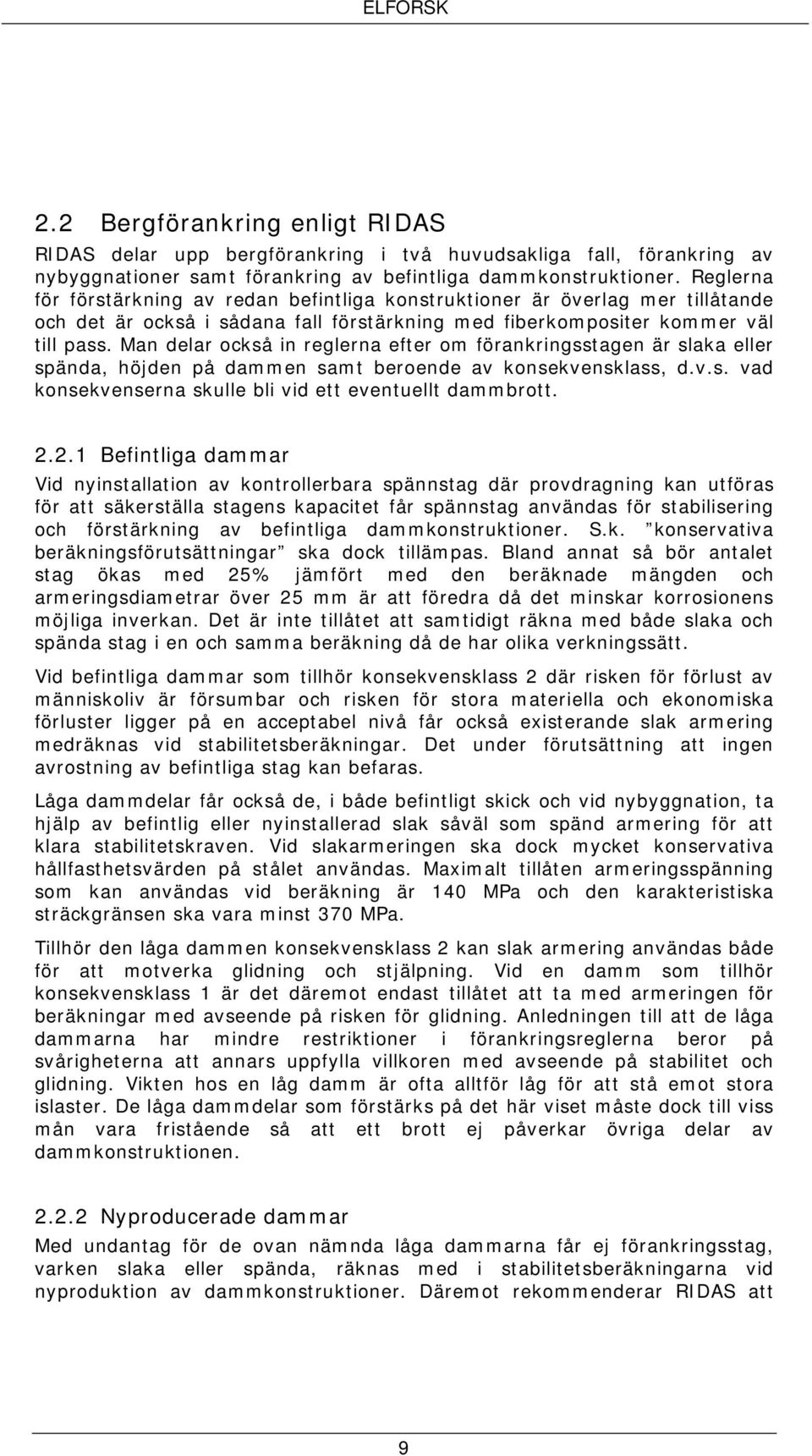 Man delar också in reglerna efter om förankringsstagen är slaka eller spända, höjden på dammen samt beroende av konsekvensklass, d.v.s. vad konsekvenserna skulle bli vid ett eventuellt dammbrott. 2.