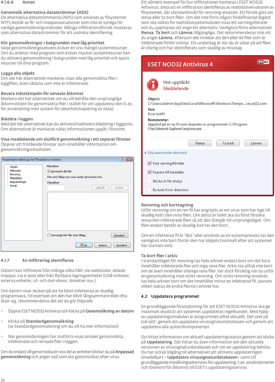 genomsökningsmetoder. Många infiltrationsförsök maskeras som alternativa dataströmmar för att undvika identifiering.