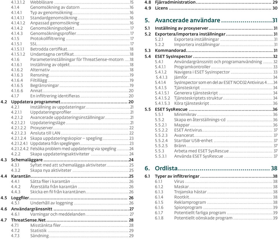 ..18 4.1.6.1 Inställning av objekt...18 4.1.6.2 Alternativ...18 4.1.6.3 Rensning...19 4.1.6.4 Filtillägg...19 4.1.6.5 Begränsningar...19 4.1.6.6 Annat...20 4.1.7 En infiltrering identifieras...20 4.2 Uppdatera programmet.