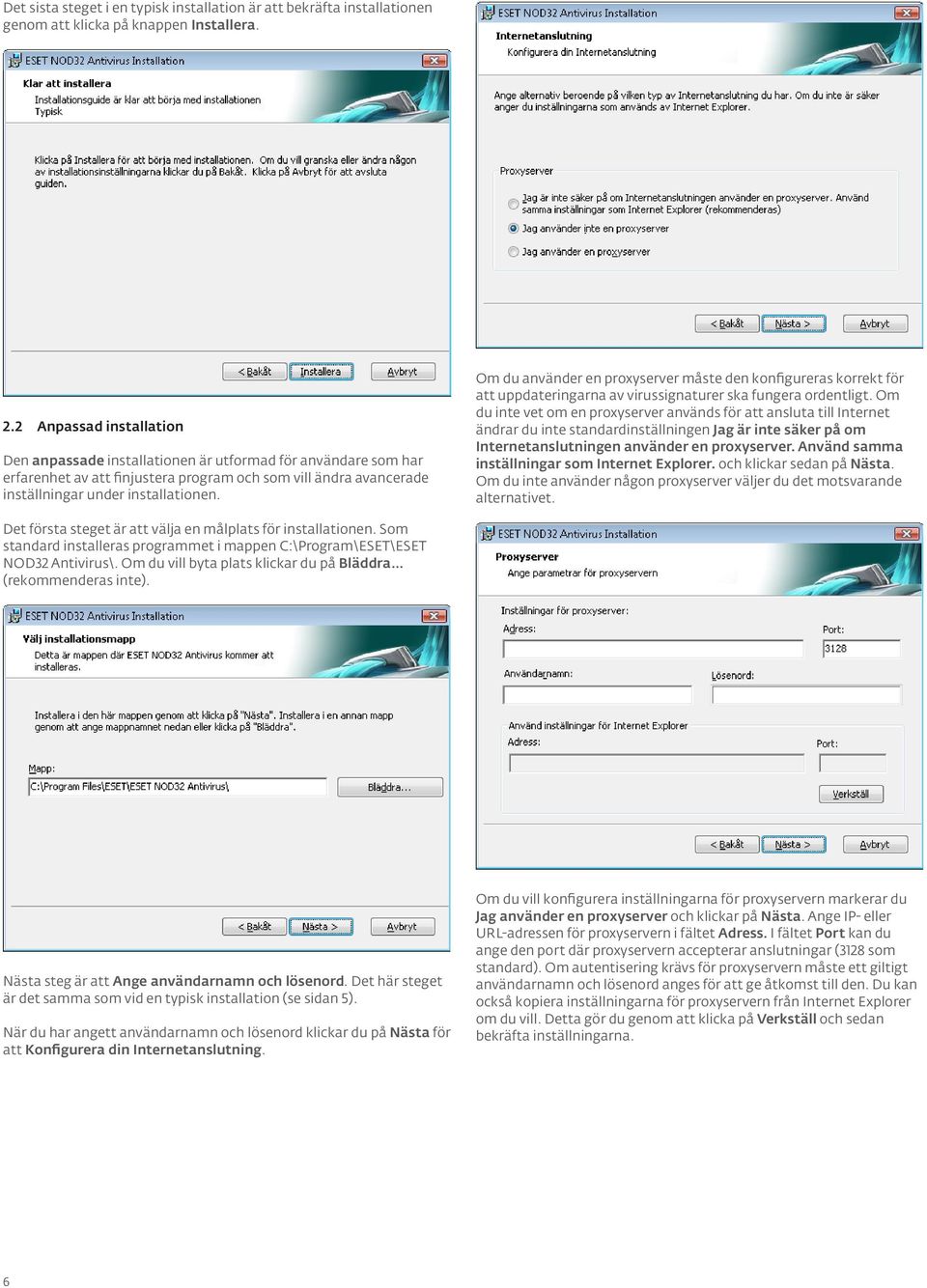 Om du använder en proxyserver måste den konfigureras korrekt för att uppdateringarna av virussignaturer ska fungera ordentligt.