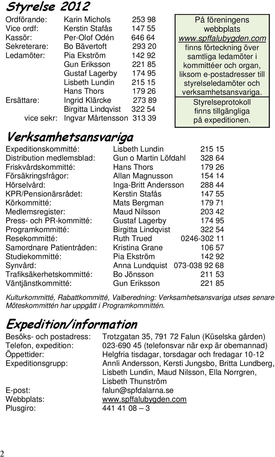 com finns förteckning över samtliga ledamöter i kommittéer och organ, liksom e-postadresser till styrelseledamöter och verksamhetsansvariga. Styrelseprotokoll finns tillgängliga på expeditionen.