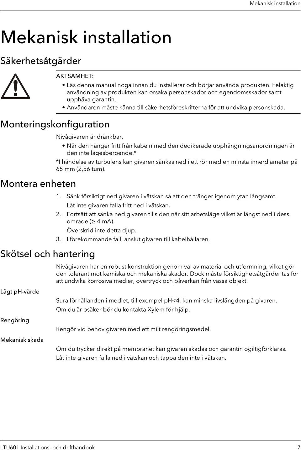 Nivågivaren är dränkbar. Skötsel och hantering När den hänger fritt från kabeln med den dedikerade upphängningsanordningen är den inte lägesberoende.