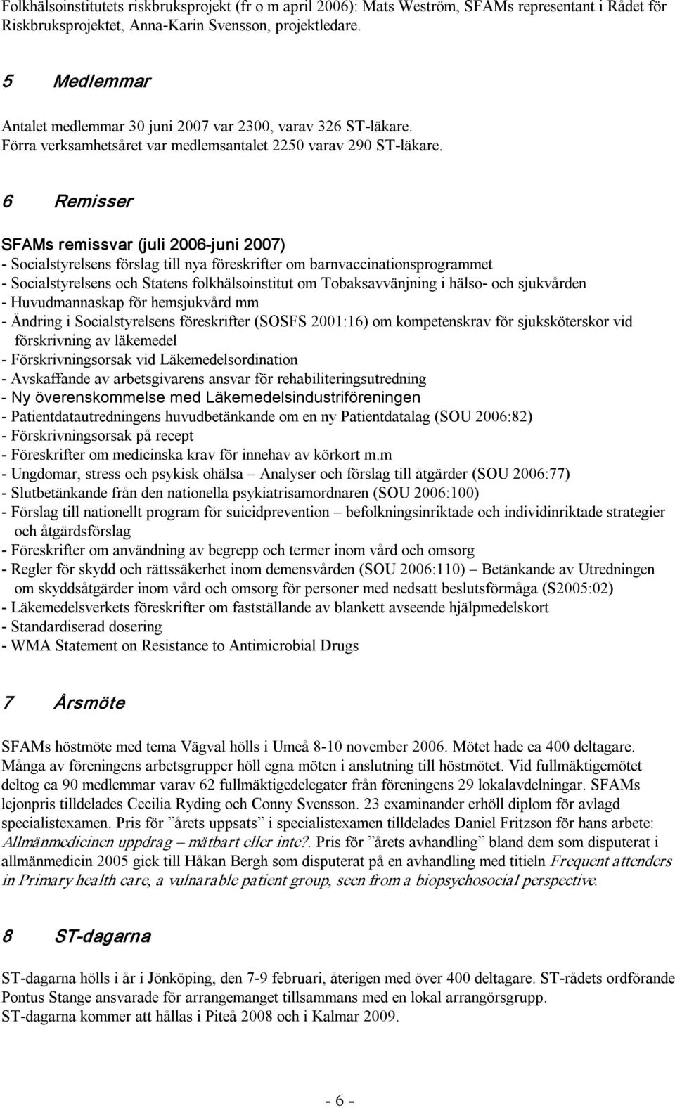 6 Remisser SFAMs remissvar (juli 2006 juni 2007) Socialstyrelsens förslag till nya föreskrifter om barnvaccinationsprogrammet Socialstyrelsens och Statens folkhälsoinstitut om Tobaksavvänjning i