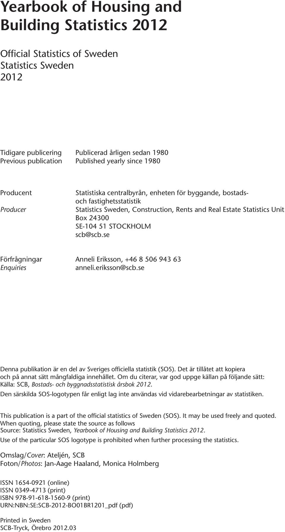 STOCKHOLM scb@scb.se Förfrågningar Anneli Eriksson, +46 8 506 943 63 Enquiries anneli.eriksson@scb.se Denna publikation är en del av Sveriges officiella statistik (SOS).