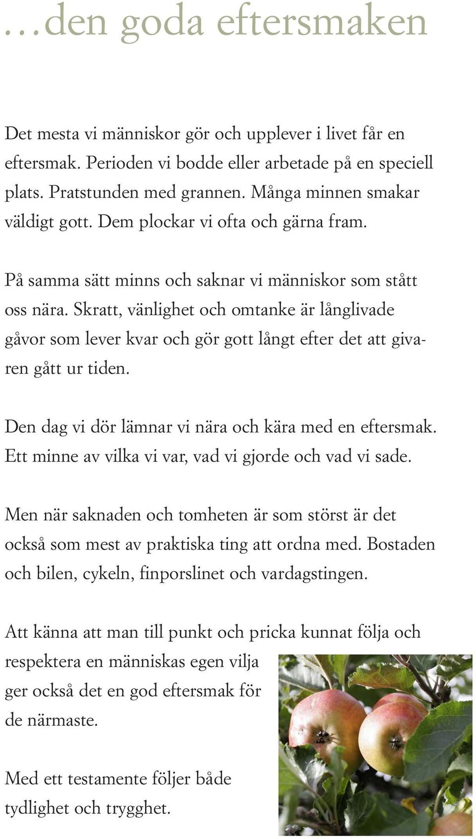 Skratt, vänlighet och omtanke är långlivade gåvor som lever kvar och gör gott långt efter det att givaren gått ur tiden. Den dag vi dör lämnar vi nära och kära med en eftersmak.