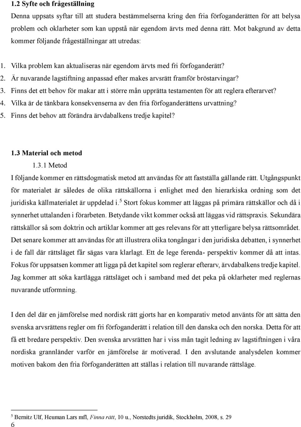 Är nuvarande lagstiftning anpassad efter makes arvsrätt framför bröstarvingar? 3. Finns det ett behov för makar att i större mån upprätta testamenten för att reglera efterarvet? 4.