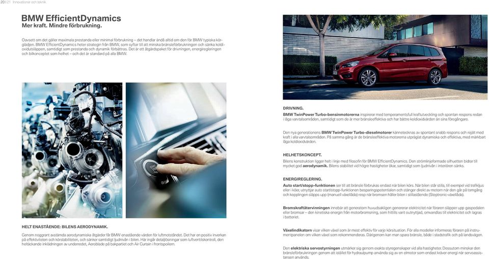 BMW Effi cientdynamics heter strategin från BMW, som syftar till att minska bränsleförbrukningen och sänka koldioxidutsläppen, samtidigt som prestanda och dynamik förbättras.