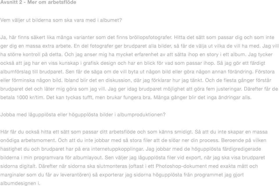Och jag anser mig ha mycket erfarenhet av att sätta ihop en story i ett album. Jag tycker också att jag har en viss kunskap i grafisk design och har en blick för vad som passar ihop.