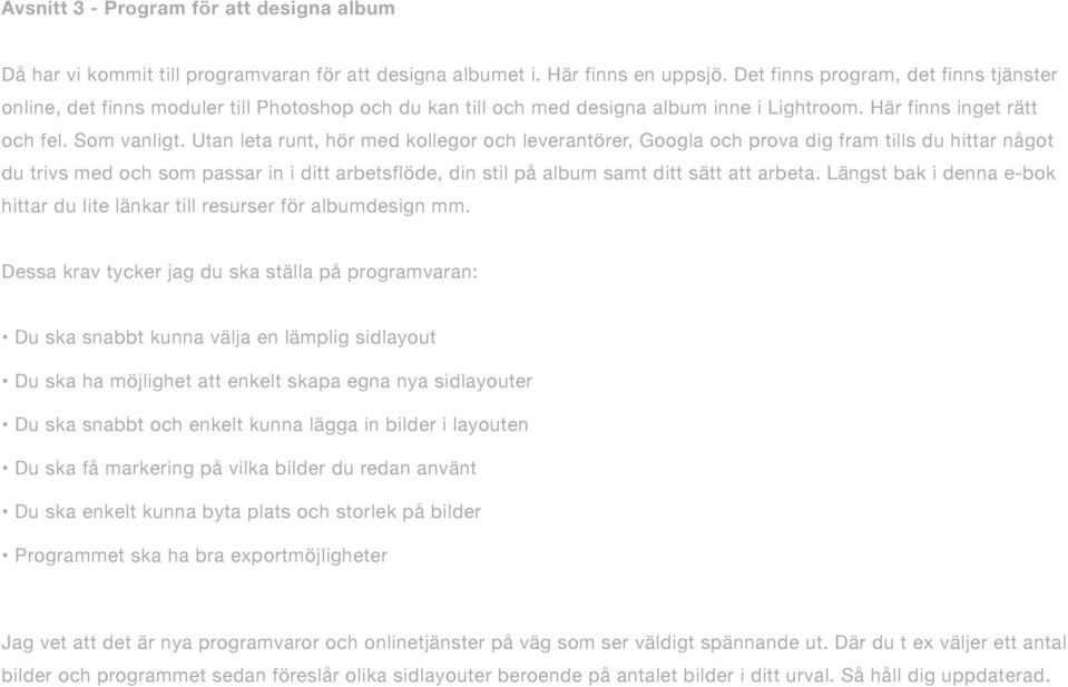 Utan leta runt, hör med kollegor och leverantörer, Googla och prova dig fram tills du hittar något du trivs med och som passar in i ditt arbetsflöde, din stil på album samt ditt sätt att arbeta.