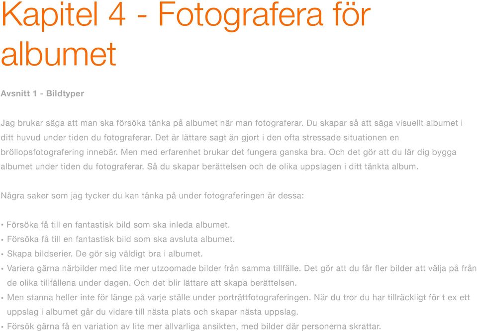 Men med erfarenhet brukar det fungera ganska bra. Och det gör att du lär dig bygga albumet under tiden du fotograferar. Så du skapar berättelsen och de olika uppslagen i ditt tänkta album.