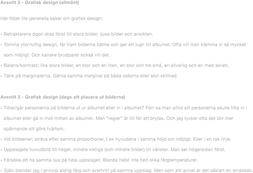 Balans/kontrast; lika stora bilder, en stor och en liten, en stor och tre små, en allvarlig och en med skratt. Tänk på marginalerna. Gärna samma marginal på båda sidorna eller stor skillnad.