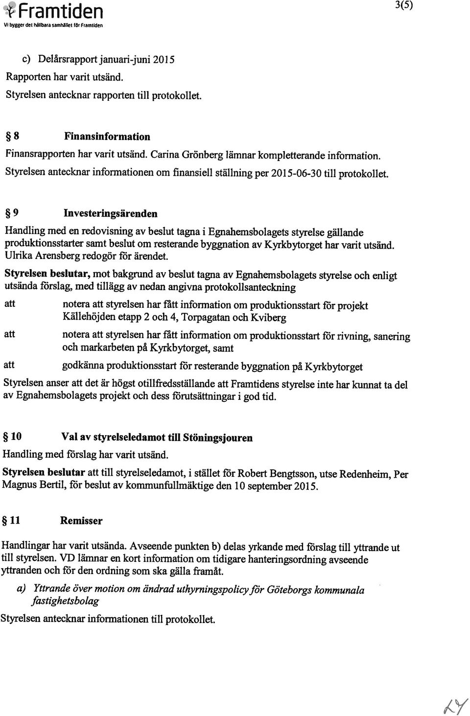 8 Finansinformation c) Deliirsrapport januan-juni 2015 V Iy ci ilh t1iibrd arnhht o Flamlftien a) Yttrande över motion om ändrad uthyrningspolicyför Göteborgs kommunala Jastighetsbotag Handlingar har