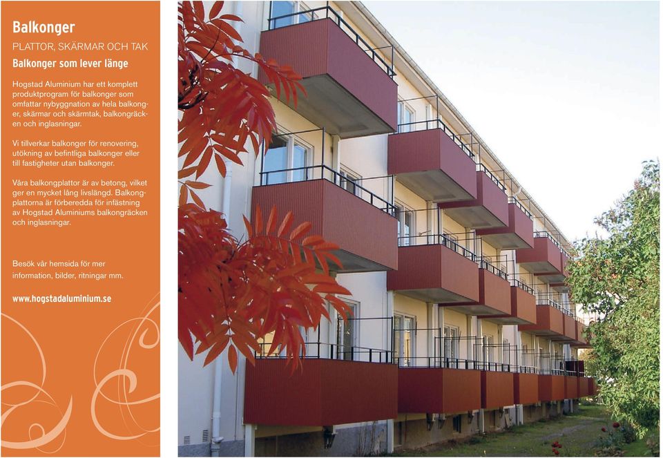 Vi tillverkar balkonger för renovering, utökning av befintliga balkonger eller till fastigheter utan balkonger.
