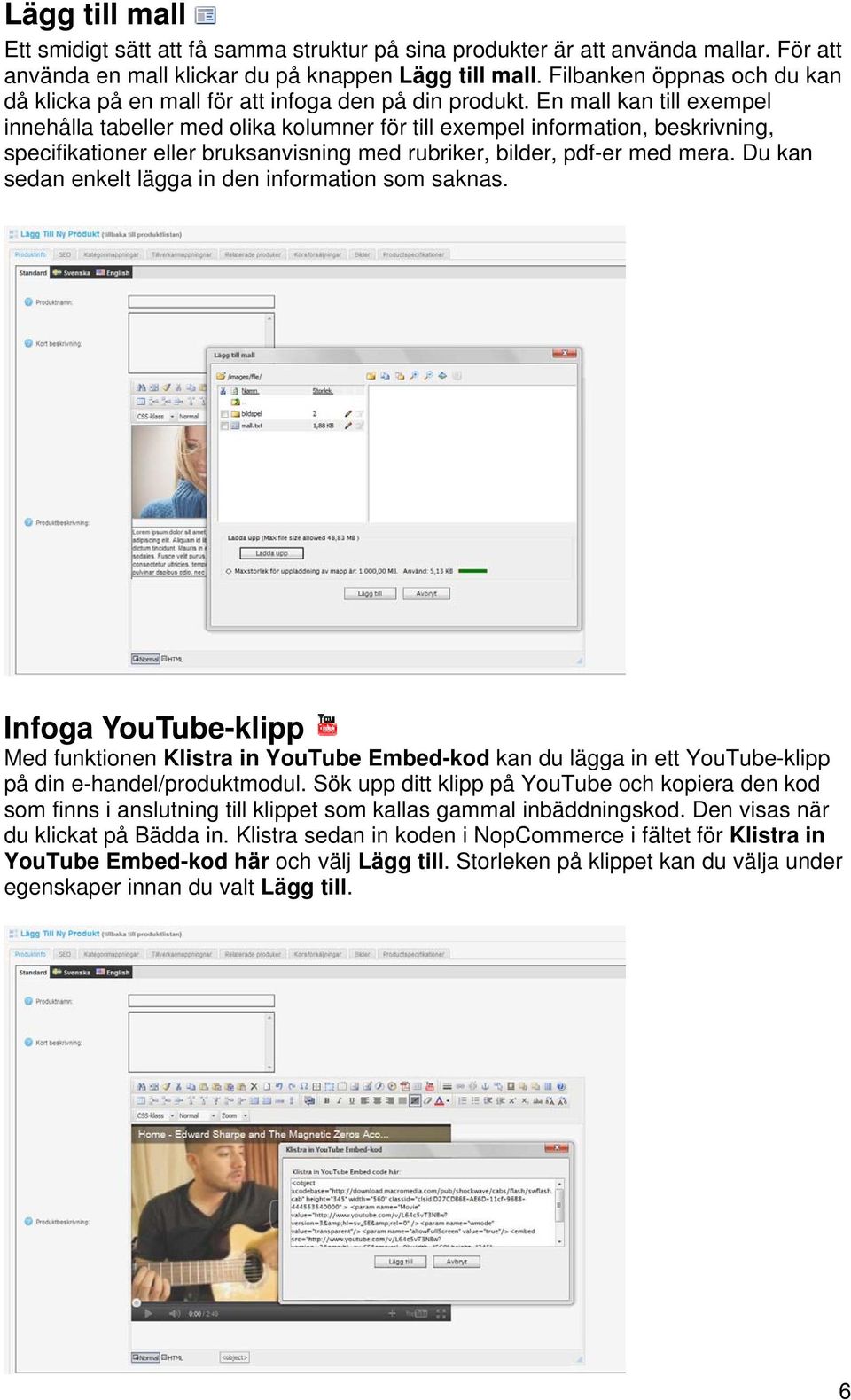 En mall kan till exempel innehålla tabeller med olika kolumner för till exempel information, beskrivning, specifikationer eller bruksanvisning med rubriker, bilder, pdf-er med mera.