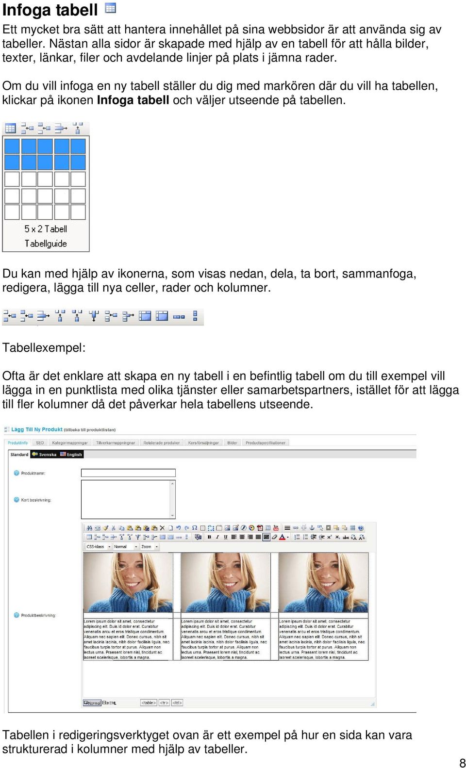 Om du vill infoga en ny tabell ställer du dig med markören där du vill ha tabellen, klickar på ikonen Infoga tabell och väljer utseende på tabellen.