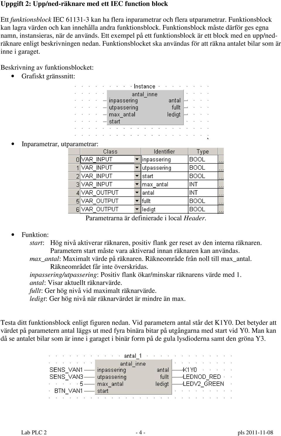 Ett exempel på ett funktionsblock är ett block med en upp/nedräknare enligt beskrivningen nedan. Funktionsblocket ska användas för att räkna antalet bilar som är inne i garaget.