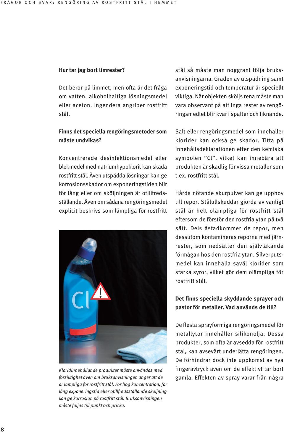 När objekten sköljs rena måste man vara observant på att inga rester av rengöringsmedlet blir kvar i spalter och liknande. Finns det speciella rengöringsmetoder som måste undvikas?