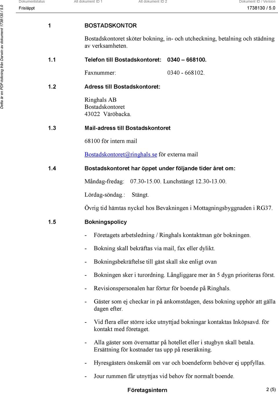 30-13.00. Lördag-söndag.: Stängt. Övrig tid hämtas nyckel hos Bevakningen i Mottagningsbyggnaden i RG37. 1.5 Bokningspolicy - Företagets arbetsledning / Ringhals kontaktman gör bokningen.