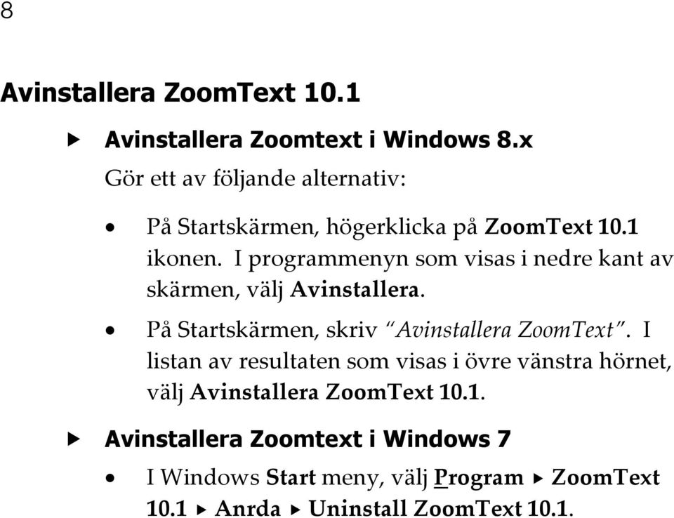 I programmenyn som visas i nedre kant av skärmen, välj Avinstallera. På Startskärmen, skriv Avinstallera ZoomText.