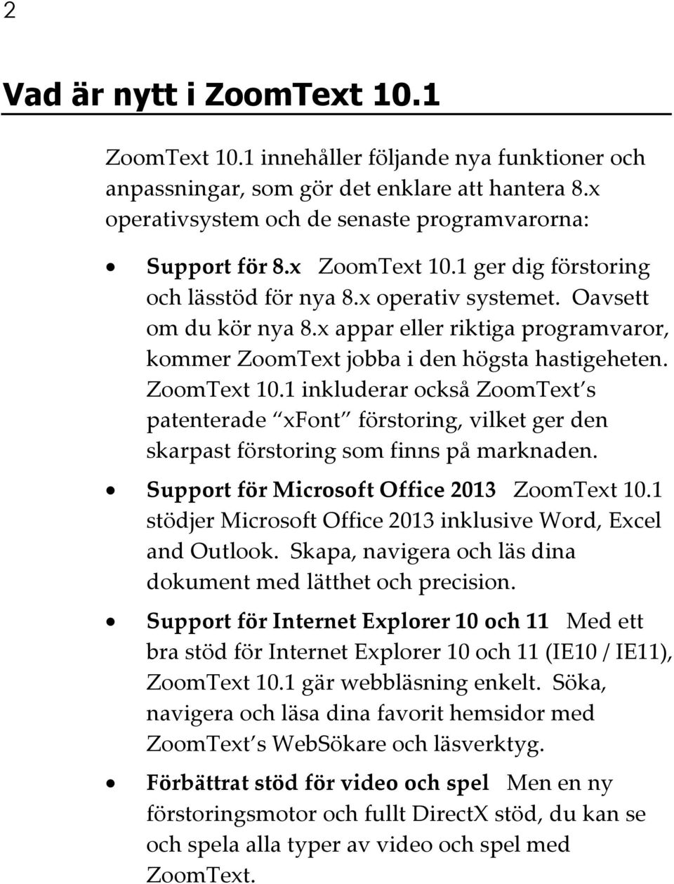 Support för Microsoft Office 2013 ZoomText 10.1 stödjer Microsoft Office 2013 inklusive Word, Excel and Outlook. Skapa, navigera och läs dina dokument med lätthet och precision.