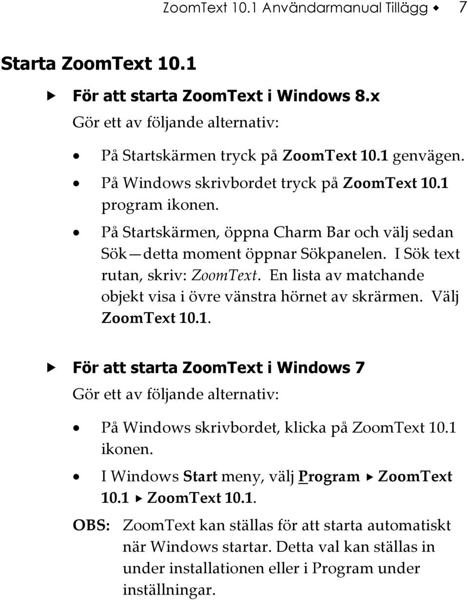 En lista av matchande objekt visa i övre vänstra hörnet av skrärmen. Välj ZoomText 10