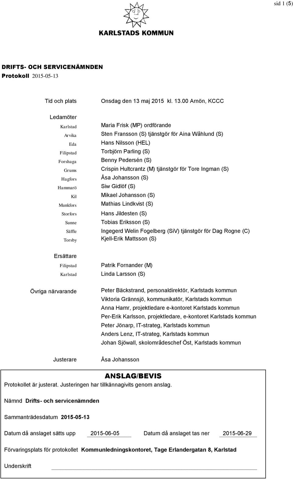 00 Arnön, KCCC Ledamöter Karlstad Arvika Eda Filipstad Forshaga Grums Hagfors Hammarö Kil Munkfors Storfors Sunne Säffle Torsby Maria Frisk (MP) ordförande Sten Fransson (S) tjänstgör för Aina