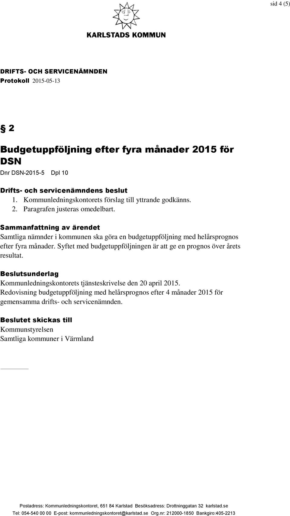 Sammanfattning av ärendet Samtliga nämnder i kommunen ska göra en budgetuppföljning med helårsprognos efter fyra månader.