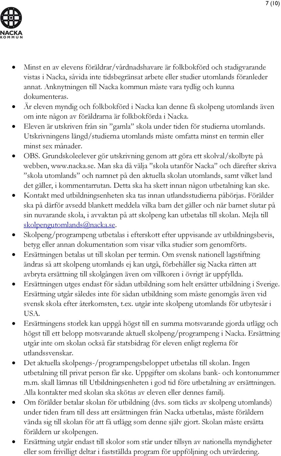 Är eleven myndig och folkbokförd i Nacka kan denne få skolpeng utomlands även om inte någon av föräldrarna är folkbokförda i Nacka.