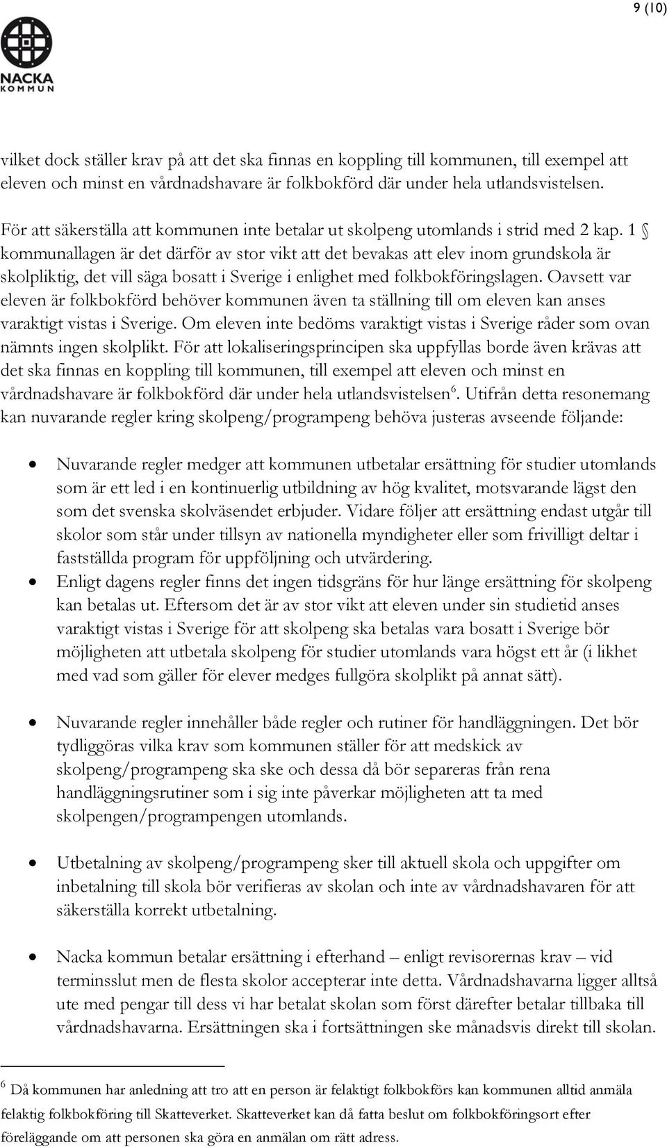 1 kommunallagen är det därför av stor vikt att det bevakas att elev inom grundskola är skolpliktig, det vill säga bosatt i Sverige i enlighet med folkbokföringslagen.