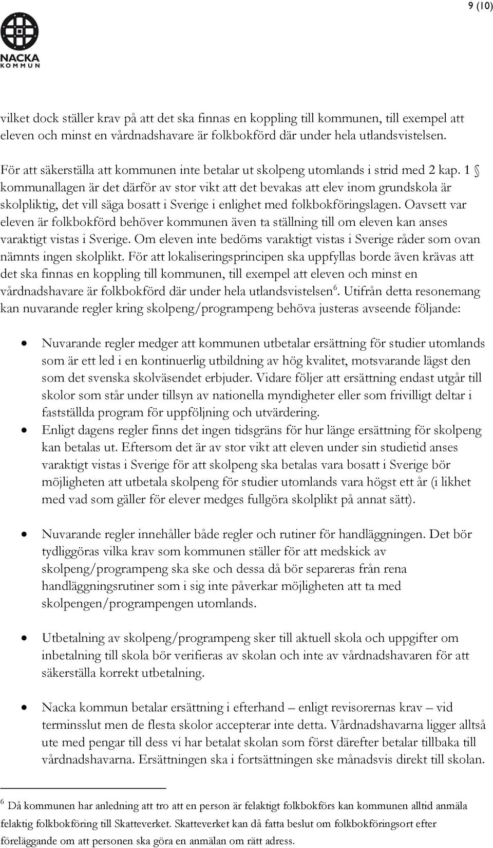 1 kommunallagen är det därför av stor vikt att det bevakas att elev inom grundskola är skolpliktig, det vill säga bosatt i Sverige i enlighet med folkbokföringslagen.