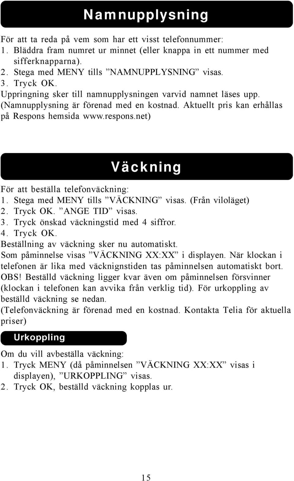 net) Väckning För att beställa telefonväckning: 1. Stega med MENY tills VÄCKNING visas. (Från viloläget) 2. Tryck OK. ANGE TID visas. 3. Tryck önskad väckningstid med 4 siffror. 4. Tryck OK. Beställning av väckning sker nu automatiskt.