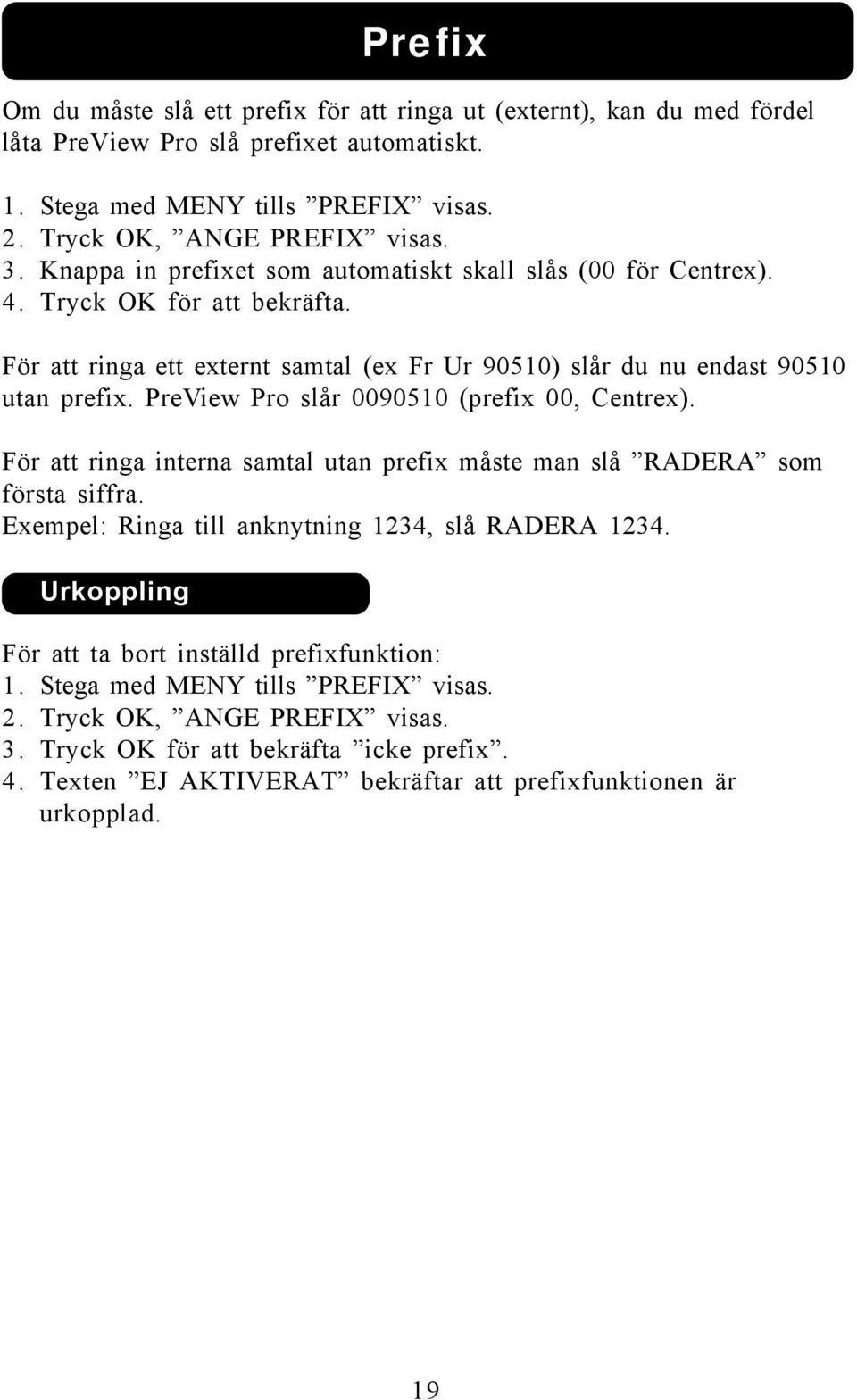 PreView Pro slår 0090510 (prefix 00, Centrex). För att ringa interna samtal utan prefix måste man slå RADERA som första siffra. Exempel: Ringa till anknytning 1234, slå RADERA 1234.