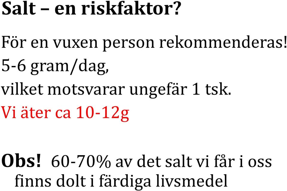 5-6 gram/dag, vilket motsvarar ungefär 1 tsk.