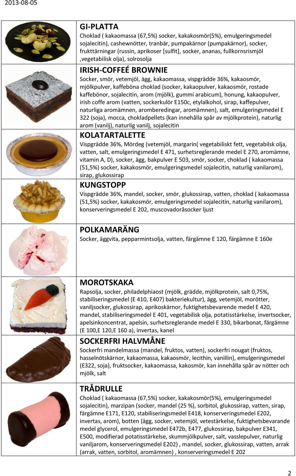 kakaopulver, kakaosmör, rostade kaffebönor, sojalecitin, arom (mjölk), gummi arabicum), honung, kakaopulver, irish coffe arom (vatten, sockerkulör E150c, etylalkohol, sirap, kaffepulver, naturliga