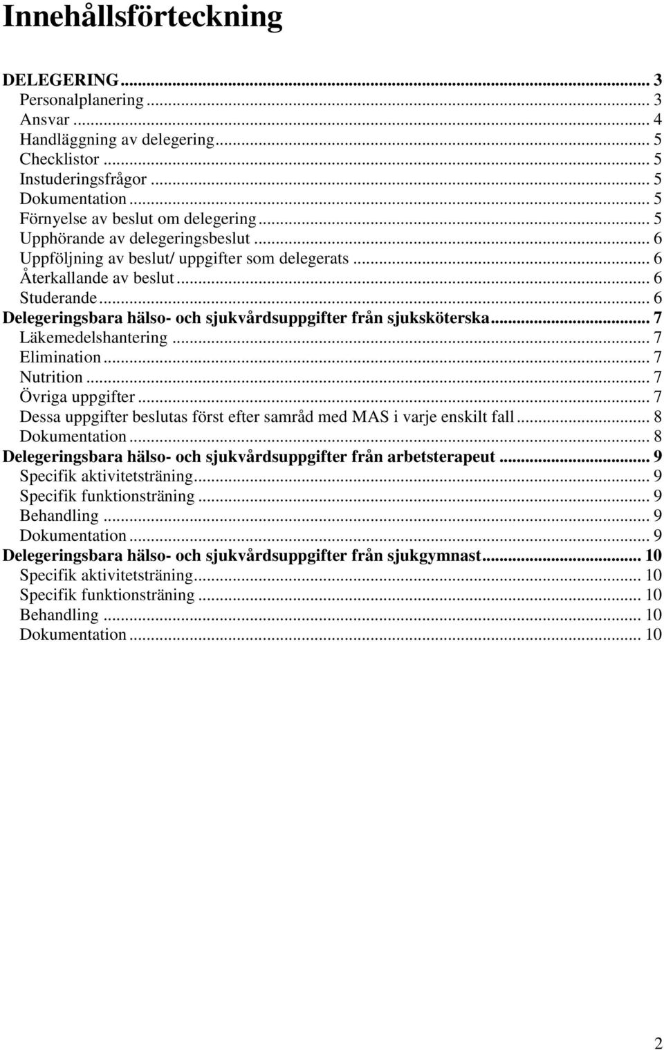 .. 6 Delegeringsbara hälso- och sjukvårdsuppgifter från sjuksköterska... 7 Läkemedelshantering... 7 Elimination... 7 Nutrition... 7 Övriga uppgifter.