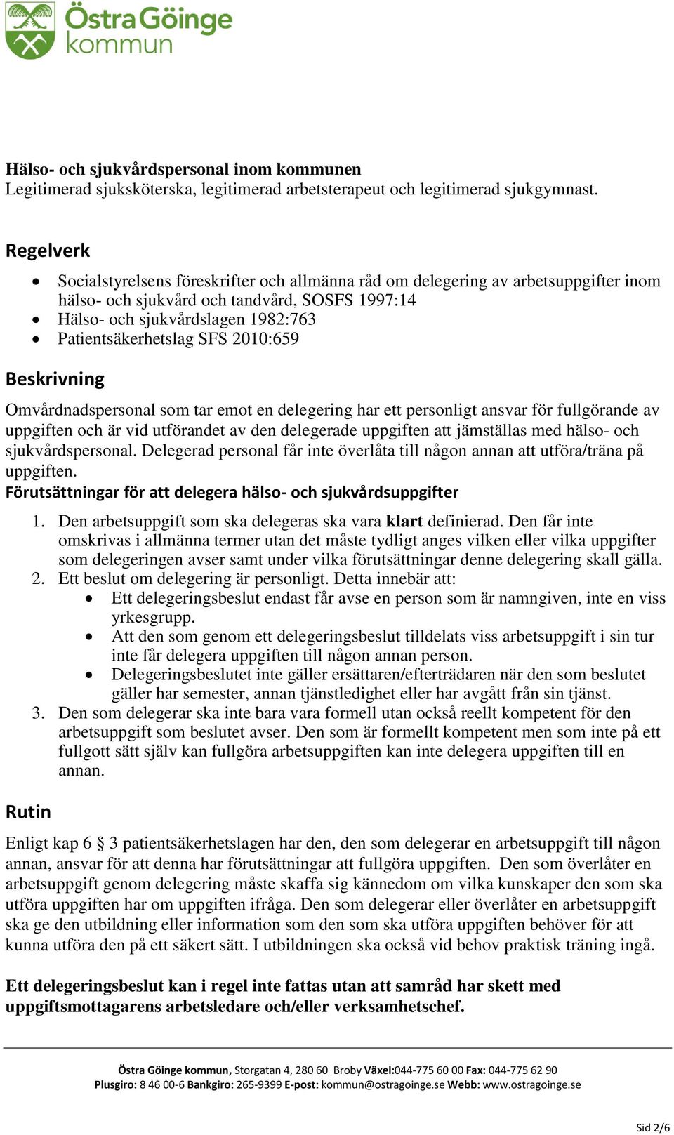 SFS 2010:659 Beskrivning Omvårdnadspersonal som tar emot en delegering har ett personligt ansvar för fullgörande av uppgiften och är vid utförandet av den delegerade uppgiften att jämställas med