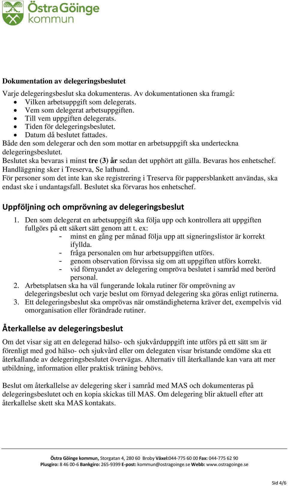 Beslutet ska bevaras i minst tre (3) år sedan det upphört att gälla. Bevaras hos enhetschef. Handläggning sker i Treserva, Se lathund.