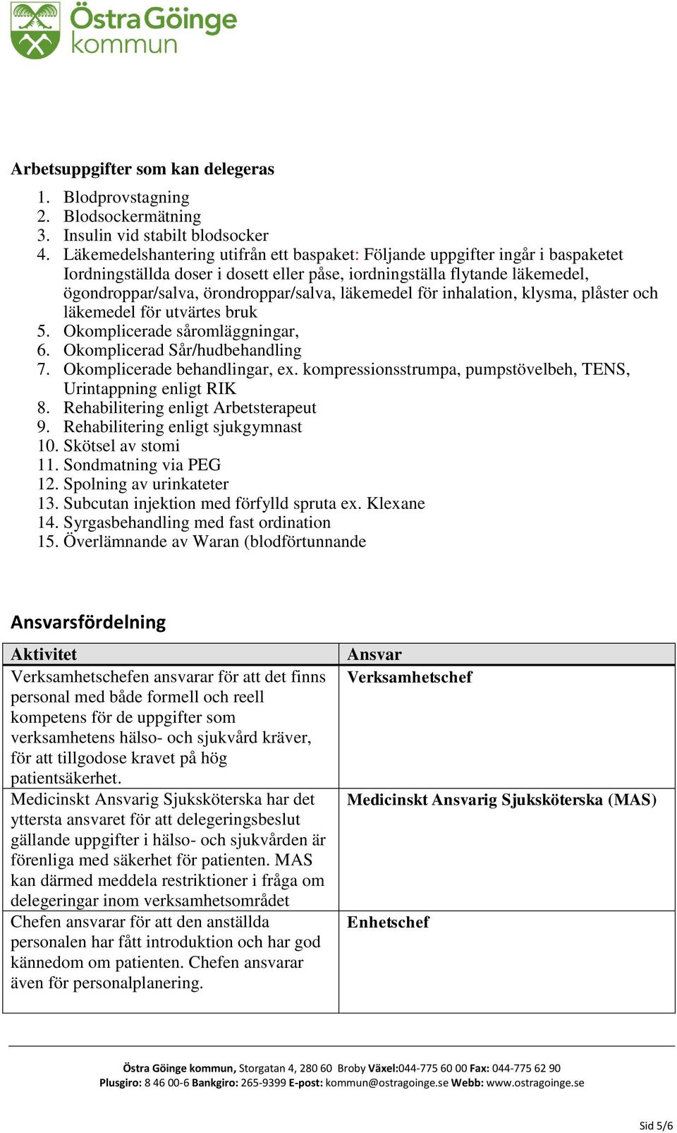 läkemedel för inhalation, klysma, plåster och läkemedel för utvärtes bruk 5. Okomplicerade såromläggningar, 6. Okomplicerad Sår/hudbehandling 7. Okomplicerade behandlingar, ex.