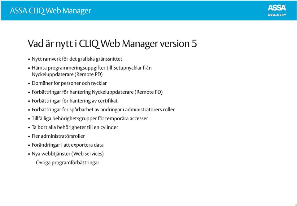 hantering av certifikat Förbättringar för spårbarhet av ändringar i administratörers roller Tillfälliga behörighetsgrupper för temporära accesser