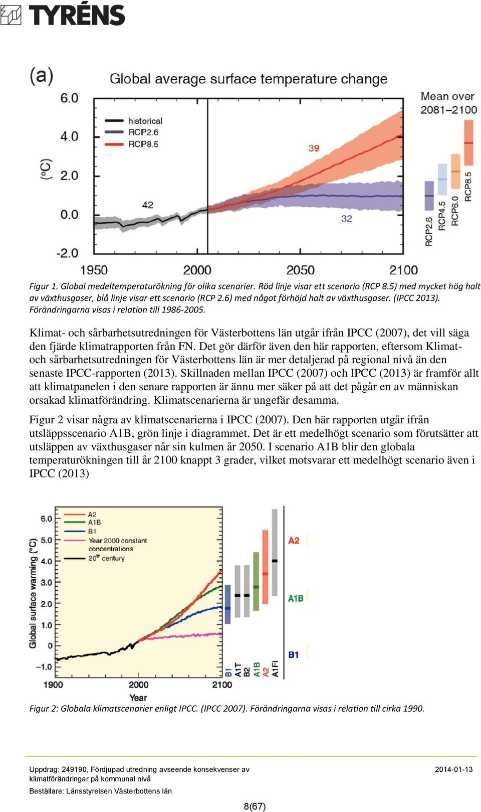 Klimat- och sårbarhetsutredningen för Västerbottens län utgår ifrån IPCC (2007), det vill säga den fjärde klimatrapporten från FN.