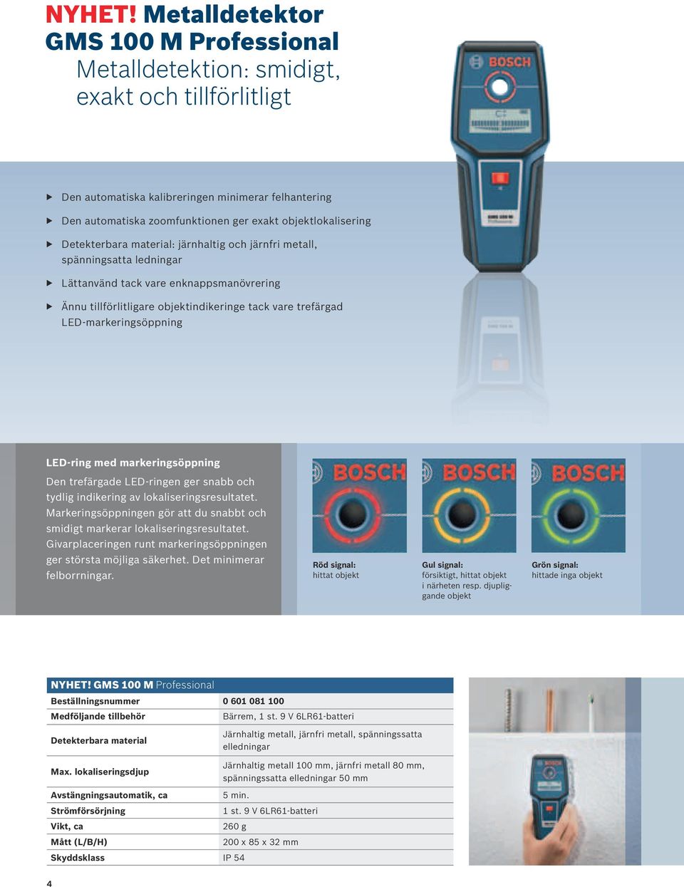 Detekterbara material: järnhaltig och järnfri metall, spänningsatta ledningar Lättanvänd tack vare enknappsmanövrering Ännu tillförlitligare objektindikeringe tack vare trefärgad