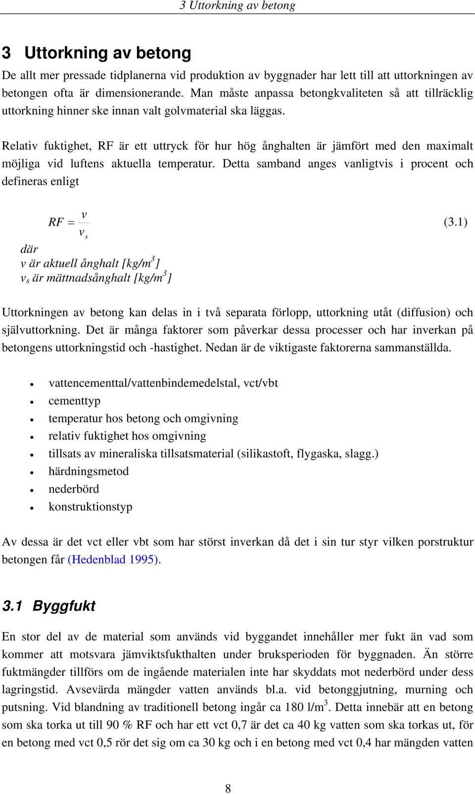 Relativ fuktighet, RF är ett uttryck för hur hög ånghalten är jämfört med den maximalt möjliga vid luftens aktuella temperatur.