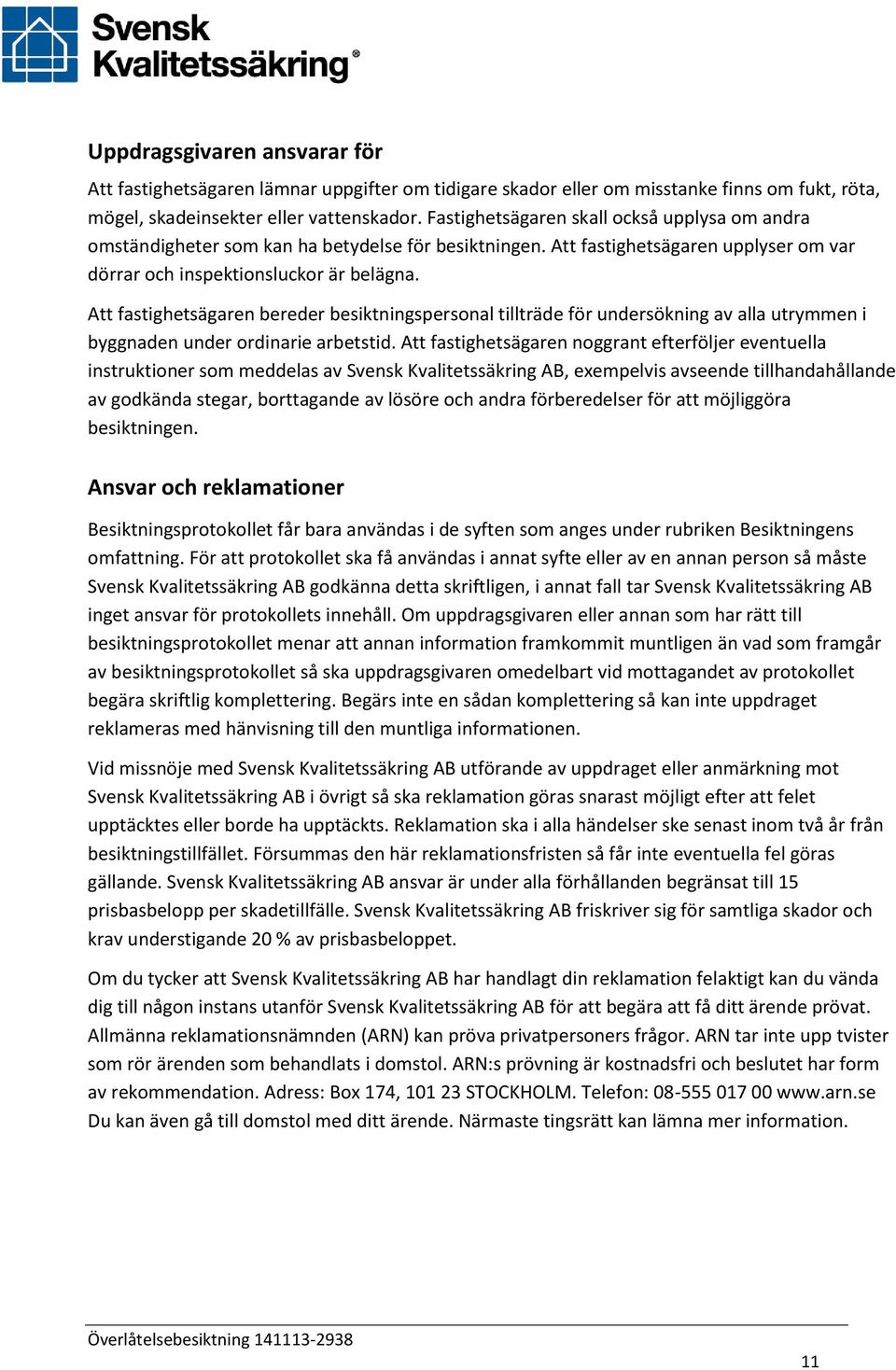 Att fastighetsägaren bereder besiktningspersonal tillträde för undersökning av alla utrymmen i byggnaden under ordinarie arbetstid.