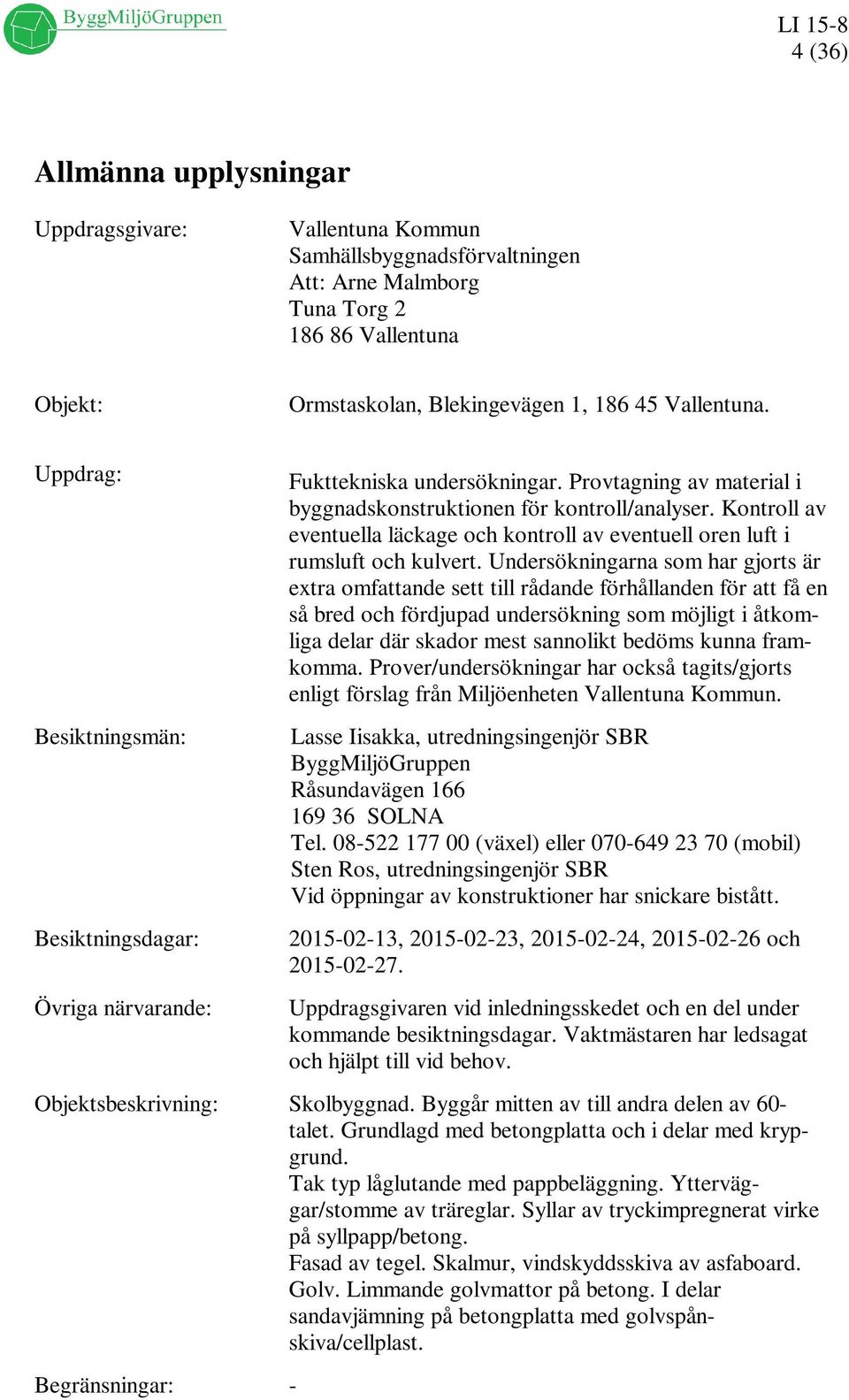 Kontroll av eventuella läckage och kontroll av eventuell oren luft i rumsluft och kulvert.